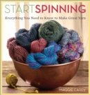 Image for Start spinning: everything you need to know to make great yarn