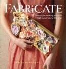 Image for Fabricate: 17 innovative sewing projects that make fabric the star
