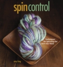 Image for Spin control: techniques for spinning the yarn you want