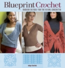 Image for Blueprint crochet: modern designs for the visual crocheter / Robyn Chachula, author.