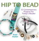 Image for Hip to bead: 32 contemporary projects for today&#39;s beader