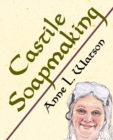 Image for Castile Soapmaking : The Smart Guide to Making Castile Soap, or How to Make Bar Soaps From Olive Oil With Less Trouble and Better Results