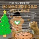 Image for The Secret of Gingerbread Village : A Christmas Cookie Chronicle