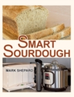 Image for Smart Sourdough : The No-Starter, No-Waste, No-Cheat, No-Fail Way to Make Naturally Fermented Bread in 24 Hours or Less with a Home Proofer, Instant Pot, Slow Cooker, Sous Vide Cooker, or Other Warmer