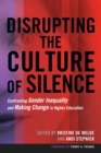 Image for Disrupting the Culture of Silence : Confronting Gender Inequality and Making Change in Higher Education