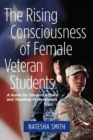 Image for The rising consciousness of female veteran students  : a guide for student affairs professionals and teaching faculty