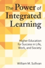 Image for The power of integrative learning  : higher education for success in life, work, and society