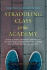 Image for Straddling Class in the Academy : 26 Stories of Students, Administrators, and Faculty From Poor and Working-Class Backgrounds and Their Compelling Lessons for Higher Education Policy and Practice