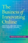 Image for The Business of Innovating Online : Practical Tips and Advice From Industry Leaders