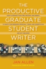 Image for The Productive Graduate Student Writer : How to Manage Your Time, Process, and Energy to Write Your Research Proposal, Thesis, and Dissertation and Get Published