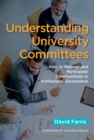 Image for Understanding university committees  : how to manage and participate constructively in institutional governance