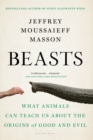 Image for Beasts  : what animals can teach us about the origins of good and evil