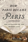 Image for How Paris became Paris: the invention of the modern city