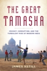Image for The great tamasha: cricket, corruption and the turbulent rise of modern India
