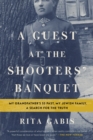 Image for A guest at the shooters&#39; banquet: my grandfather&#39;s SS past, my Jewish family, a search for the truth
