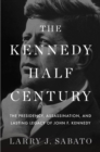 Image for The Kennedy half-century  : the presidency, assassination, and lasting legacy of John F. Kennedy