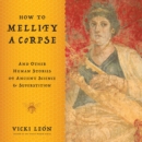 Image for How to mellify a corpse: and other human stories of ancient science &amp; superstition