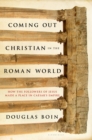 Image for Coming Out Christian in the Roman World : How the Followers of Jesus Made a Place in Caesar’s Empire