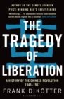 Image for The tragedy of liberation: a history of the Chinese revolution, 1945-1957