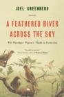 Image for A feathered river across the sky: the passenger pigeon&#39;s flight to extinction
