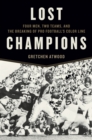 Image for Lost champions: four men, two teams, and the breaking of pro football&#39;s color line