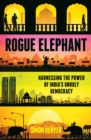 Image for Rogue elephant: harnessing the power of democracy in the new India