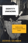 Image for Identity unknown: rediscovering seven American women artists