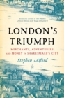 Image for London&#39;s triumph: merchants, adventurers, and money in Shakespeare&#39;s city