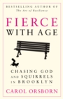 Image for Fierce with Age: Chasing God and Squirrels in Brooklyn