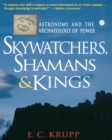 Image for Skywatchers, Shamans &amp; Kings: Astronomy and the Archaeology of Power