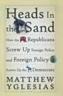 Image for Heads in the Sand: How the Republicans Screw Up Foreign Policy and Foreign Policy Screws Up the Democrats