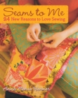 Image for Seams to Me: 24 New Reasons to Love Sewing