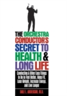 Image for Orchestra Conductor&#39;s Secret to Health &amp; Long Life: Conducting and Other Easy Things to Do to Feel Better, Keep Fit, Lose Weight, Increase Energy, and Live Longer