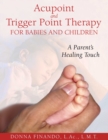 Image for Acupoint and Trigger Point Therapy for Babies and Children: A Parent&#39;s Healing Touch