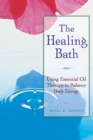 Image for Healing Bath: Using Essential Oil Therapy to Balance Body Energy