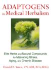Image for Adaptogens in medical herbalism  : elite herbs and natural compounds for mastering stress, aging, and chronic disease