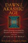 Image for Dawn of the Akashic Age  : new consciousness, quantum resonance, and the future of the world