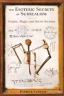 Image for The esoteric secrets of surrealism: origins, magic, and secret societies