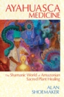 Image for Ayahuasca Medicine: The Shamanic World of Amazonian Sacred Plant Healing