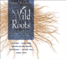 Image for Wild Roots: A Forager&#39;s Guide to the Edible and Medicinal Roots, Tubers, Corms, and Rhizomes of North America