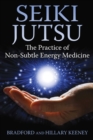 Image for Seiki Jutsu: The Practice of Non-Subtle Energy Medicine