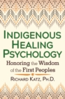 Image for Indigenous healing psychology: honoring the wisdom of the first peoples
