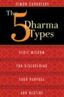 Image for The five Dharma types  : Vedic wisdom for discovering your purpose and destiny