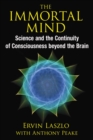 Image for The immortal mind: science and the continuity of cosciousness beyond the brain