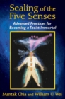 Image for Sealing of the five senses  : advanced practices for becoming a Taoist immortal