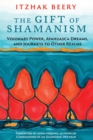 Image for Gift of Shamanism: Visionary Power, Ayahuasca Dreams, and Journeys to Other Realms