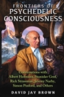 Image for Frontiers of Psychedelic Consciousness: Conversations with Albert Hofmann, Stanislav Grof, Rick Strassman, Jeremy Narby, Simon Posford, and Others