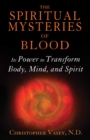 Image for Spiritual Mysteries of Blood: Its Power to Transform Body, Mind, and Spirit