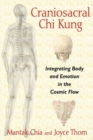 Image for Craniosacral chi kung  : integrating body and emotion in the cosmic flow