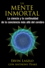 Image for La mente inmortal : La ciencia y la continuidad de la conciencia mas alla del cerebro